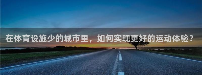 意昂4开户：在体育设施少的城市里，如何实现更好的运动