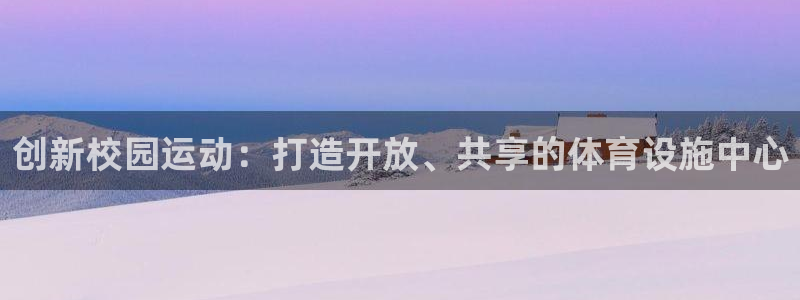 意昂集团官网：创新校园运动：打造开放、共享的体育设施