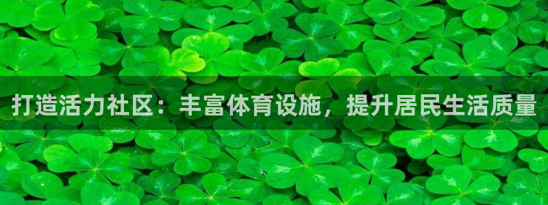 意昂体育4招商电话是多少啊：打造活力社区：丰富体育设