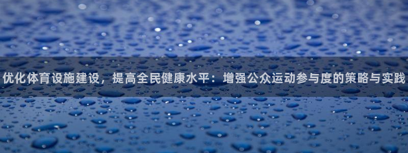 注册意昂4：优化体育设施建设，提高全民健康水平：增强