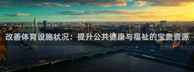 意昂体育4平台是正规平台吗：改善体育设施状况：提升公