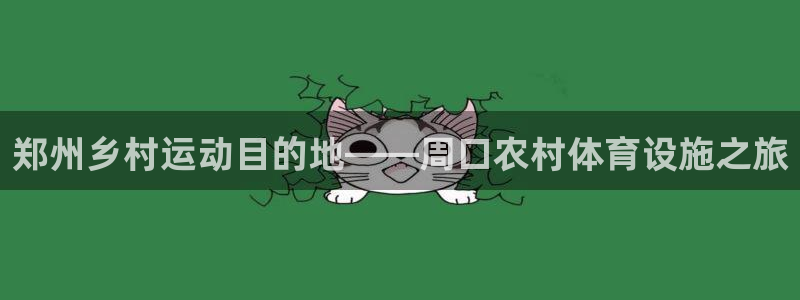 意昂体育4平台：郑州乡村运动目的地——周口农村体育设